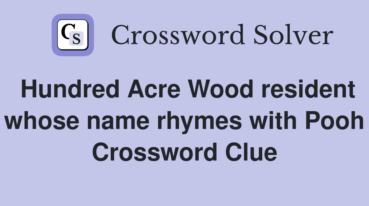 Hundred Acre Wood resident whose name rhymes with Pooh Crossword Clue