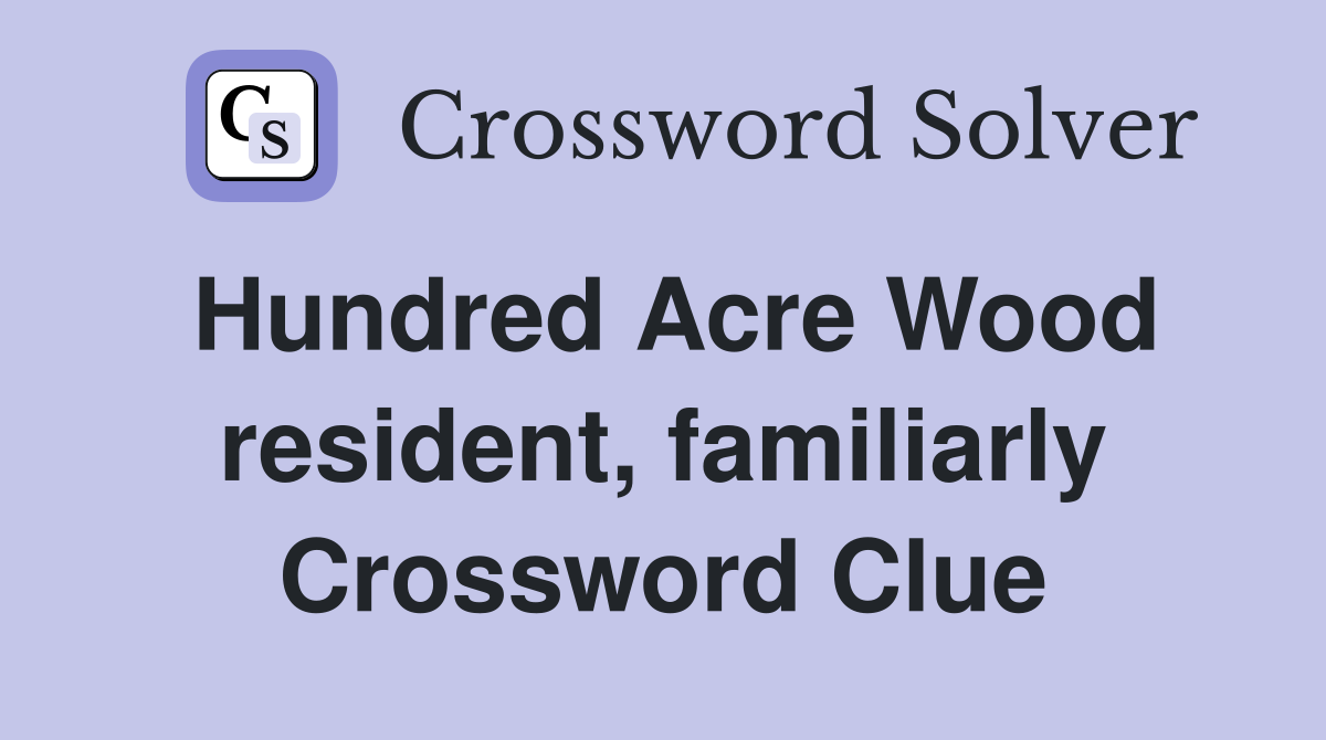 Hundred Acre Wood resident, familiarly Crossword Clue
