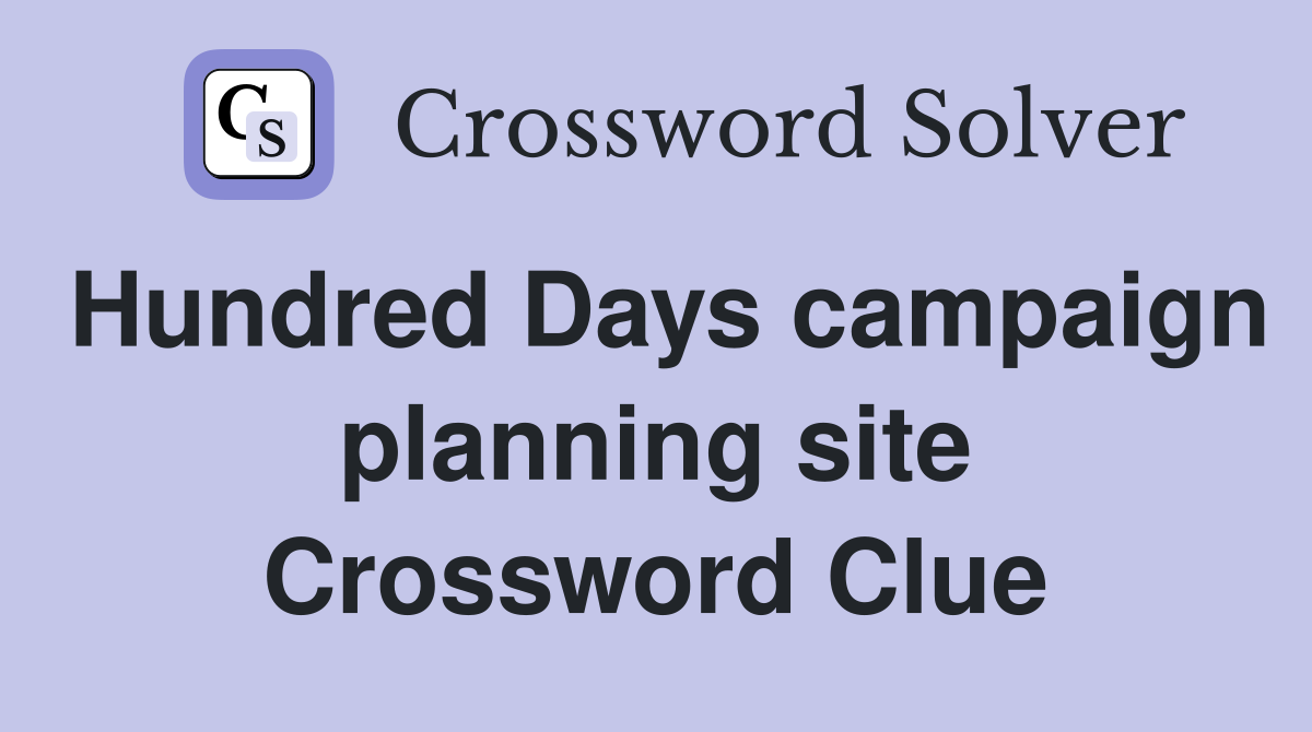 Hundred Days campaign planning site Crossword Clue