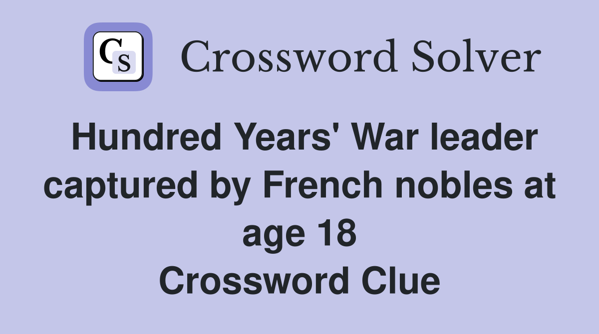 Hundred Years' War leader captured by French nobles at age 18 Crossword Clue