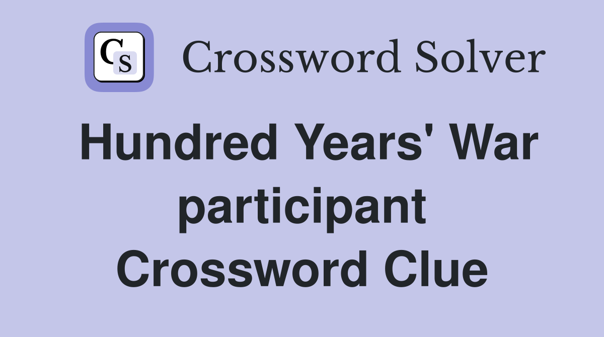 Hundred Years' War participant Crossword Clue