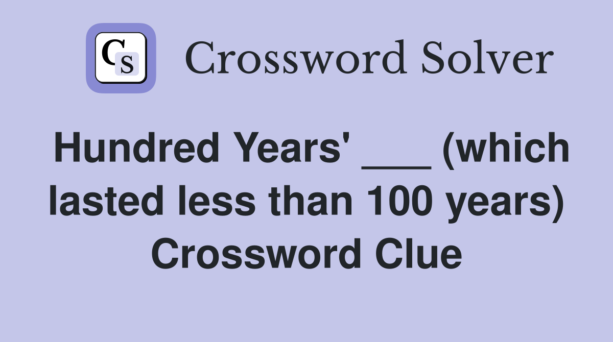 Hundred Years' ___ (which lasted less than 100 years) Crossword Clue