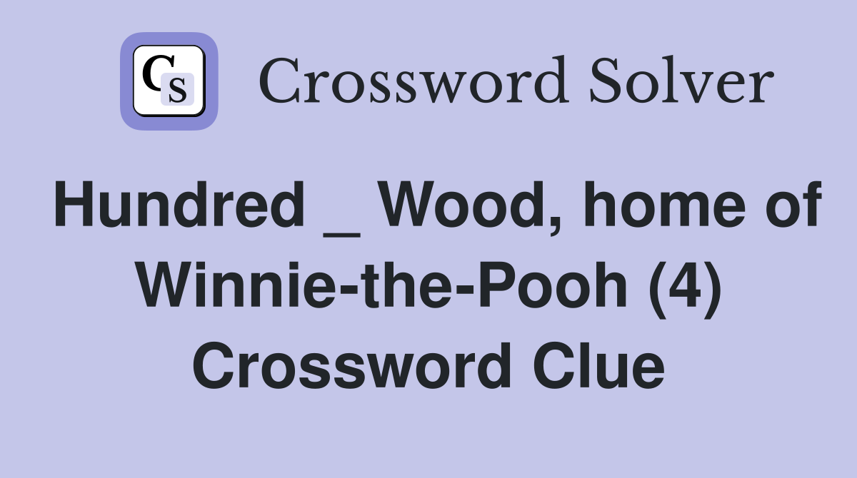 Hundred _ Wood, home of Winnie-the-Pooh (4) Crossword Clue