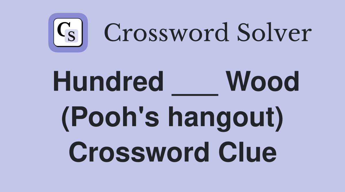 Hundred ___ Wood (Pooh's hangout) Crossword Clue