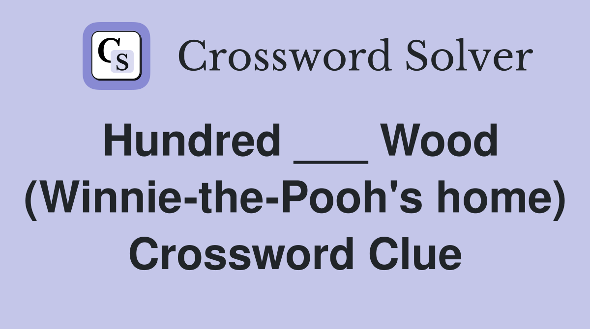 Hundred ___ Wood (Winnie-the-Pooh's home) Crossword Clue
