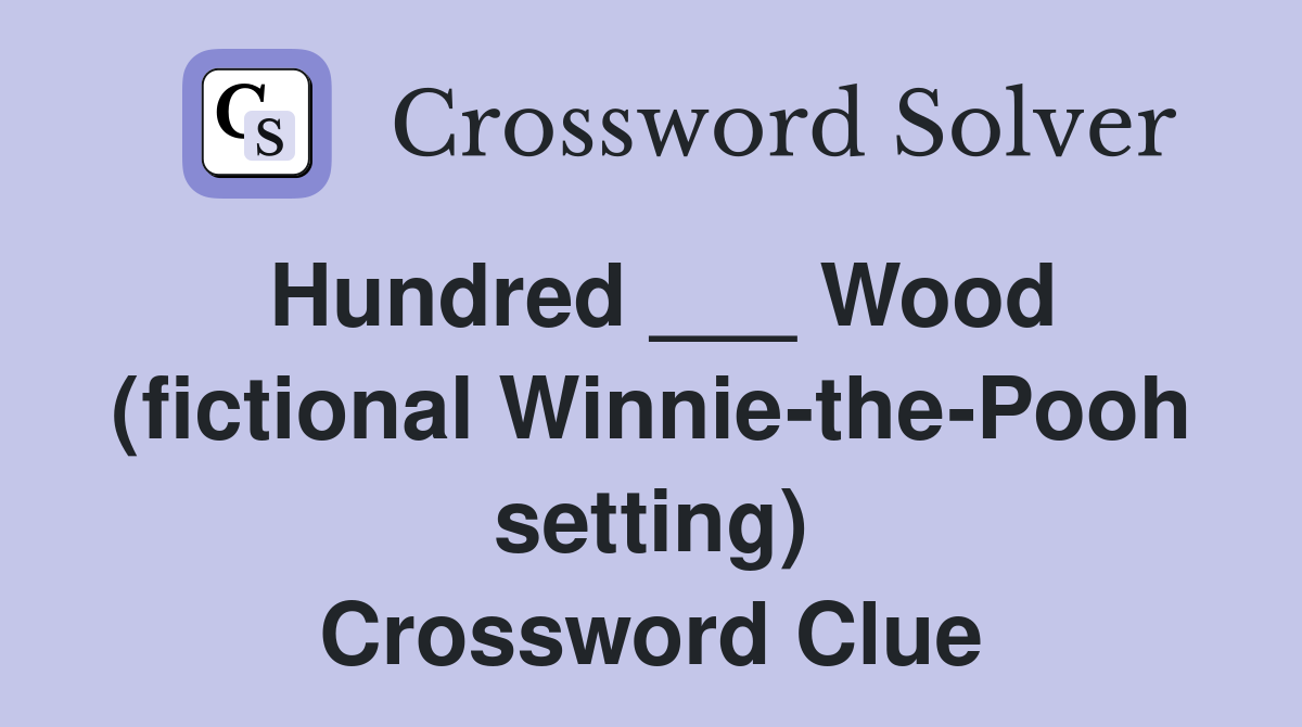 Hundred ___ Wood (fictional Winnie-the-Pooh setting) Crossword Clue