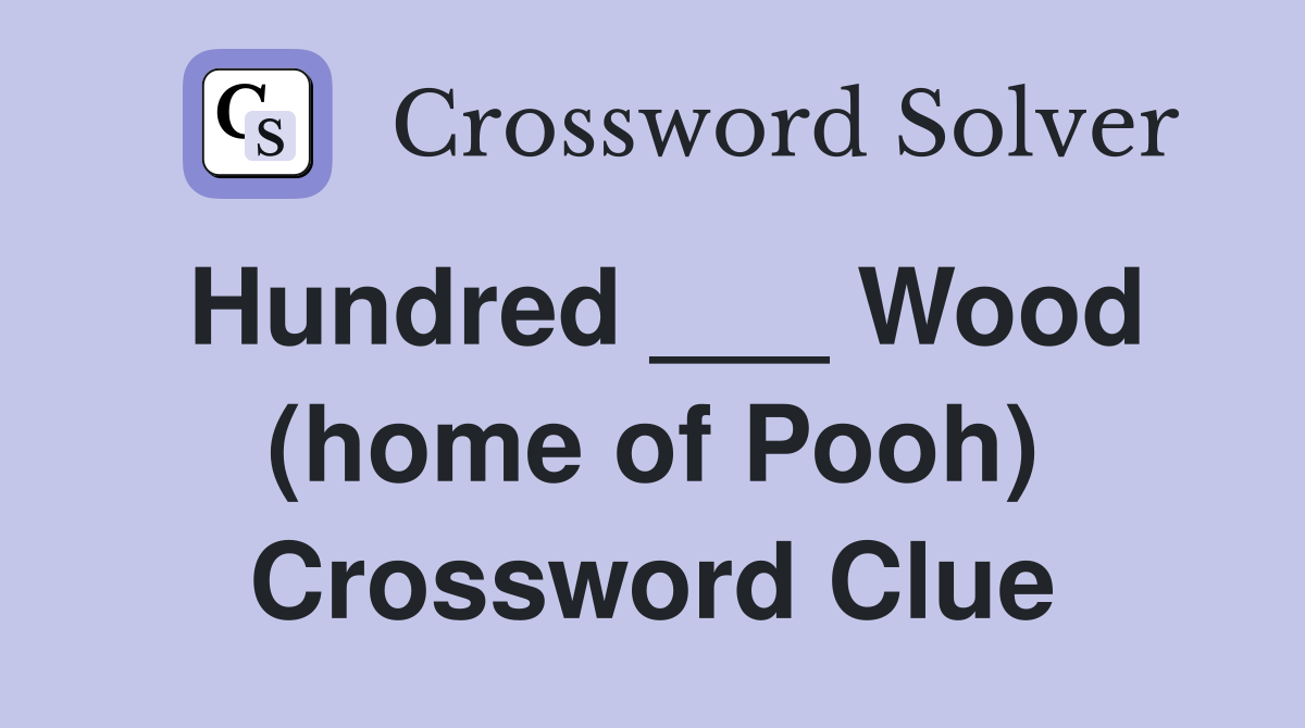 Hundred ___ Wood (home of Pooh) Crossword Clue