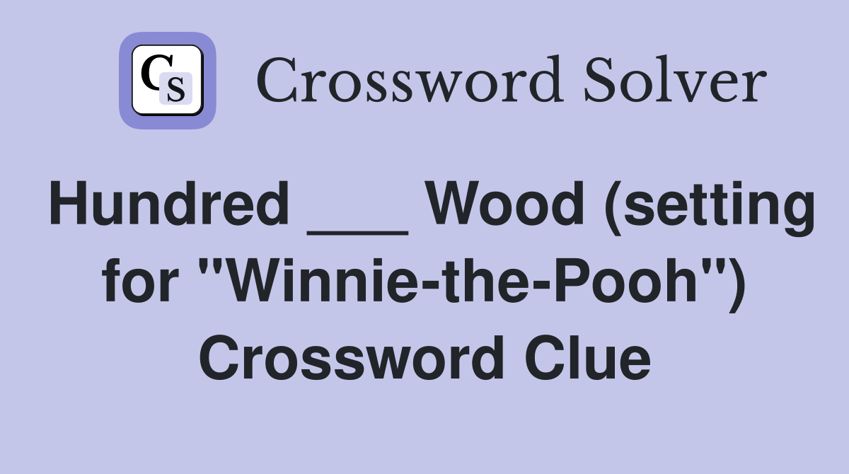 Hundred ___ Wood (setting for "Winnie-the-Pooh") Crossword Clue
