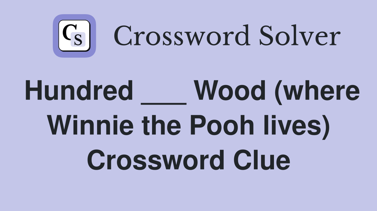 Hundred ___ Wood (where Winnie the Pooh lives) Crossword Clue