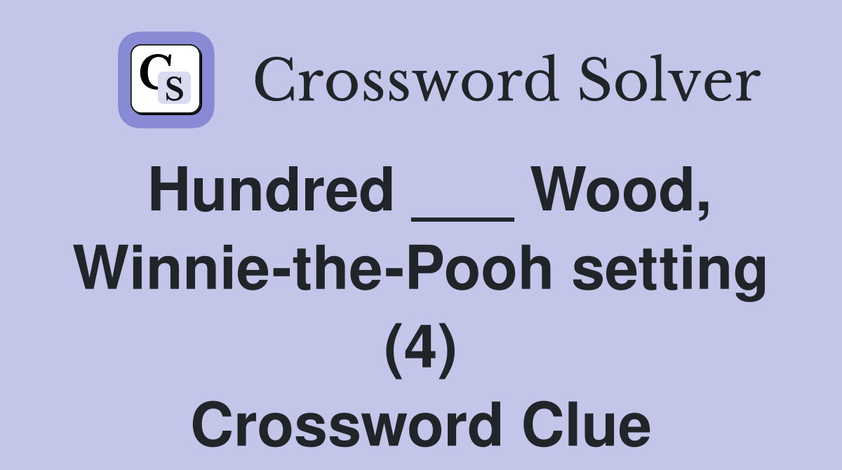 Hundred ___ Wood, Winnie-the-Pooh setting (4) Crossword Clue