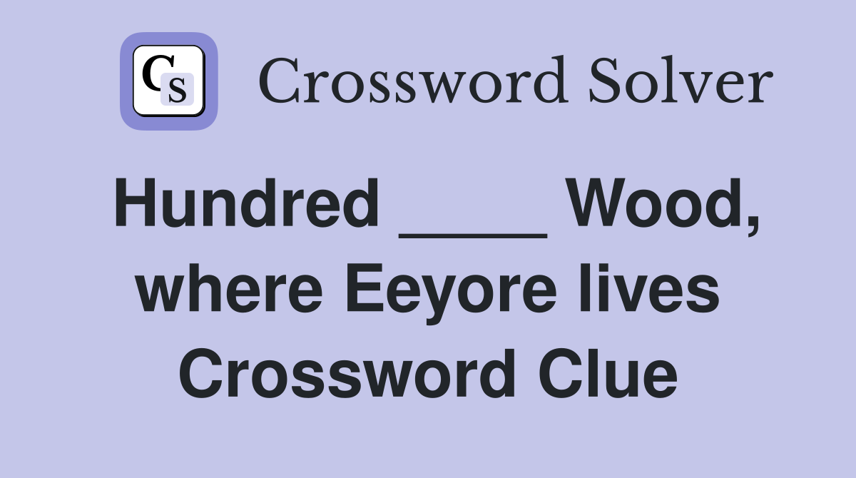 Hundred ____ Wood, where Eeyore lives Crossword Clue