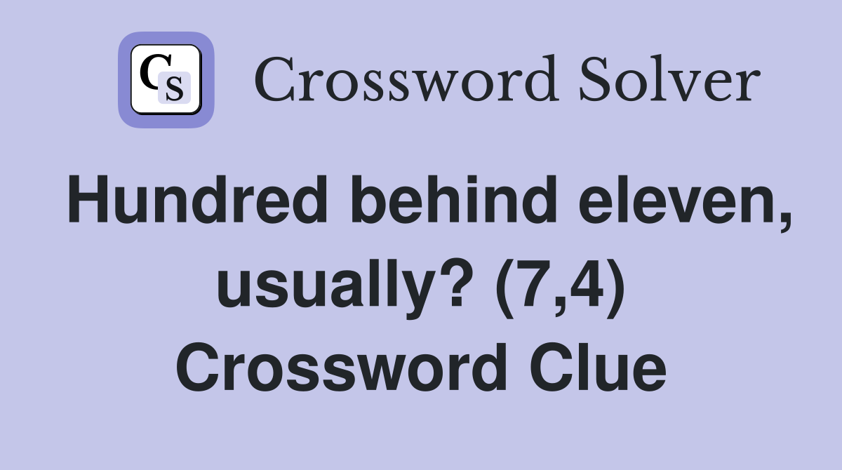 Hundred behind eleven, usually? (7,4) Crossword Clue