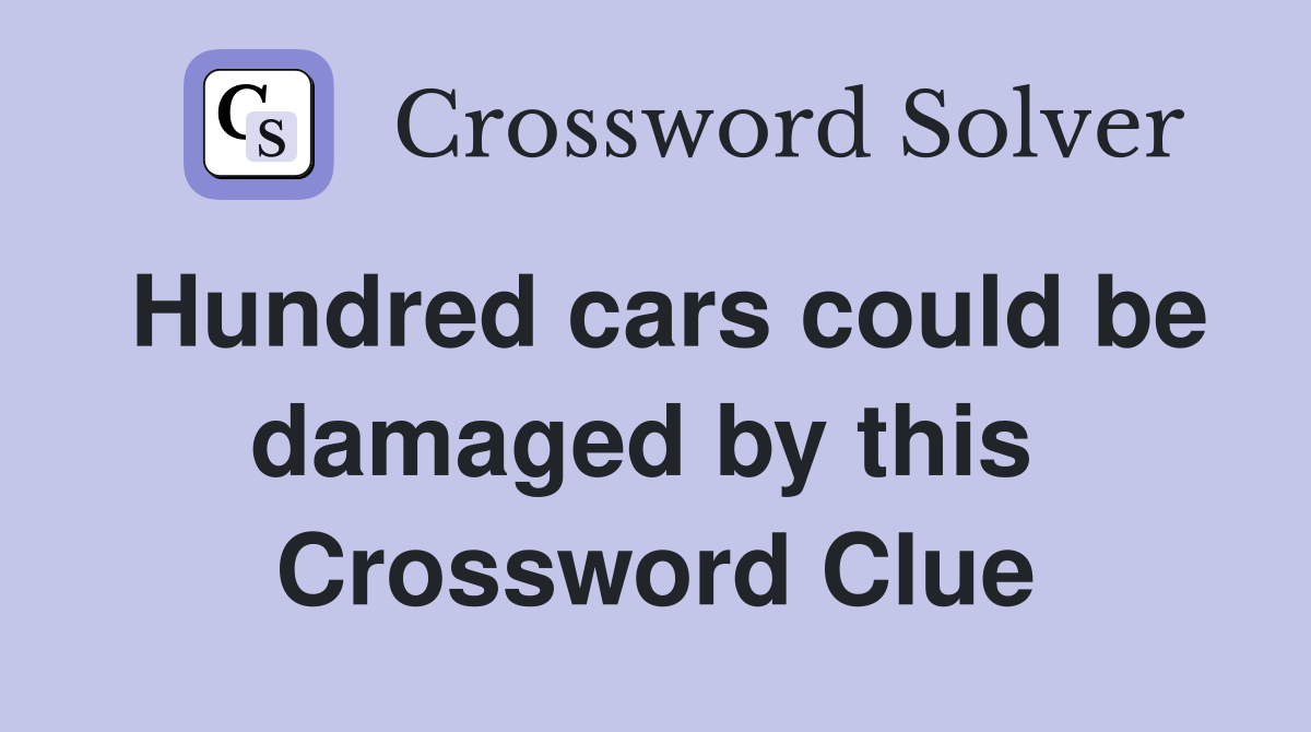 Hundred cars could be damaged by this  Crossword Clue