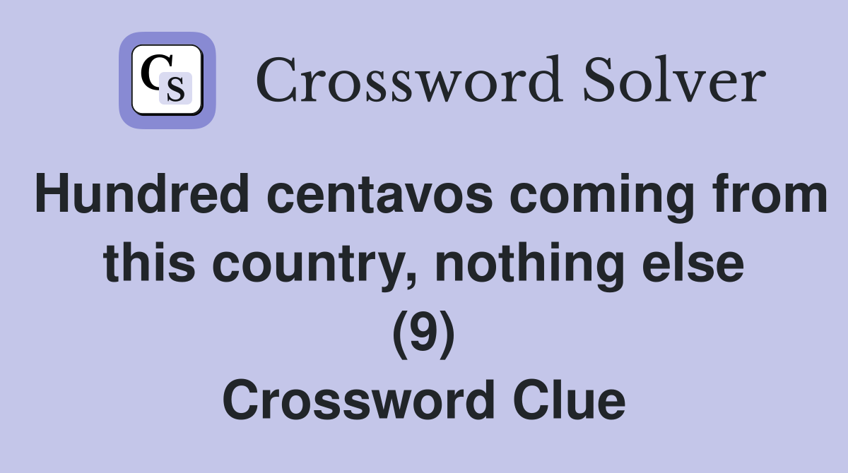 Hundred centavos coming from this country, nothing else (9) Crossword Clue
