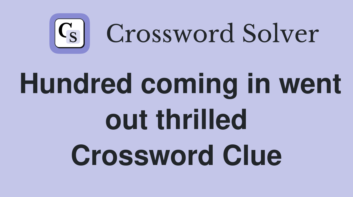 Hundred coming in went out thrilled Crossword Clue