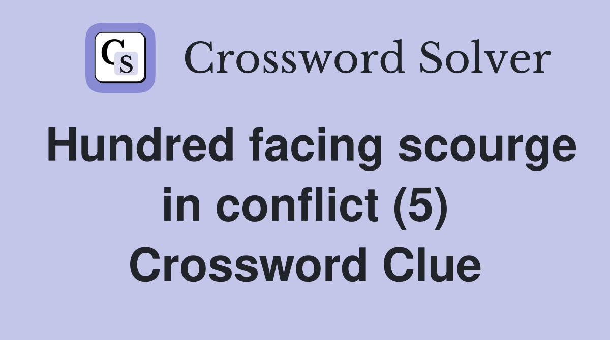 Hundred facing scourge in conflict (5) Crossword Clue