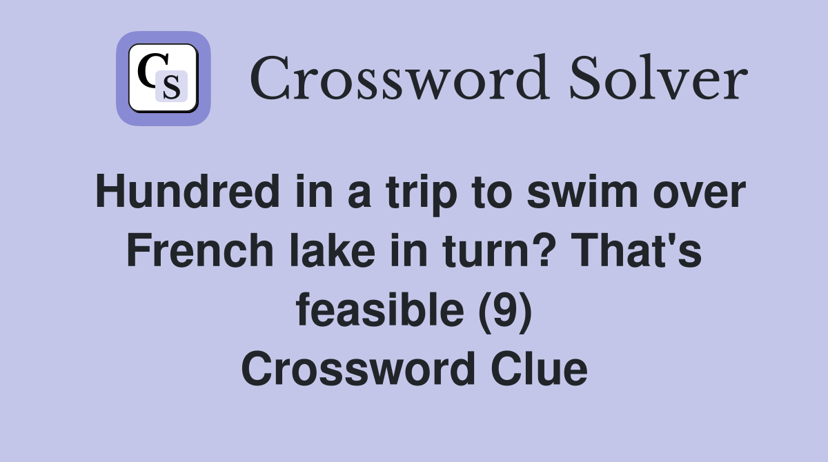 Hundred in a trip to swim over French lake in turn? That's feasible (9) Crossword Clue