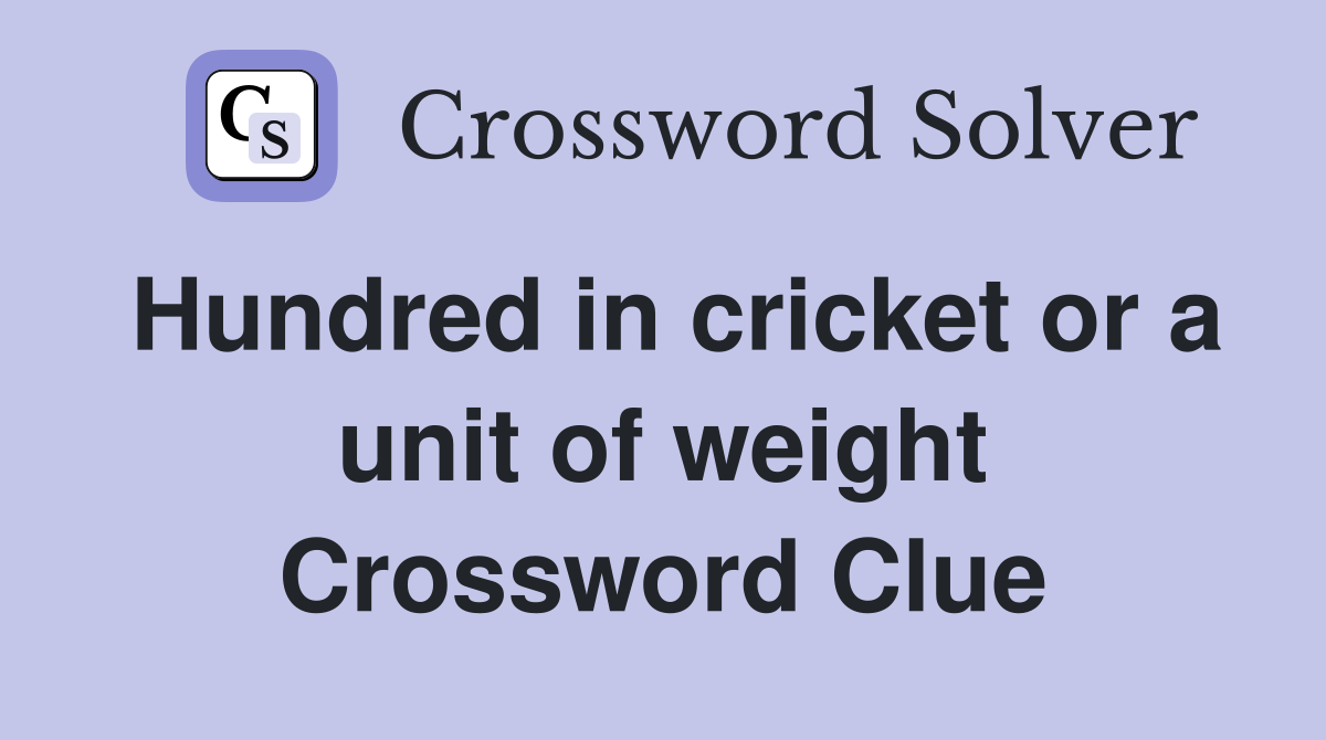 Hundred in cricket or a unit of weight Crossword Clue