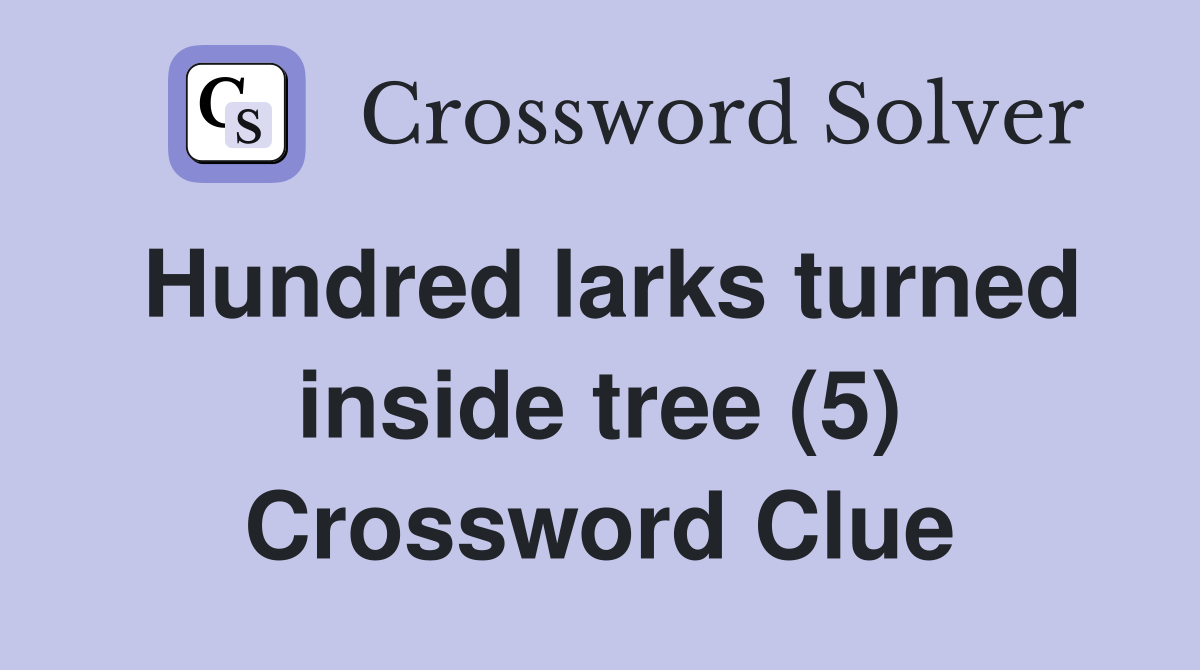 Hundred larks turned inside tree (5) Crossword Clue