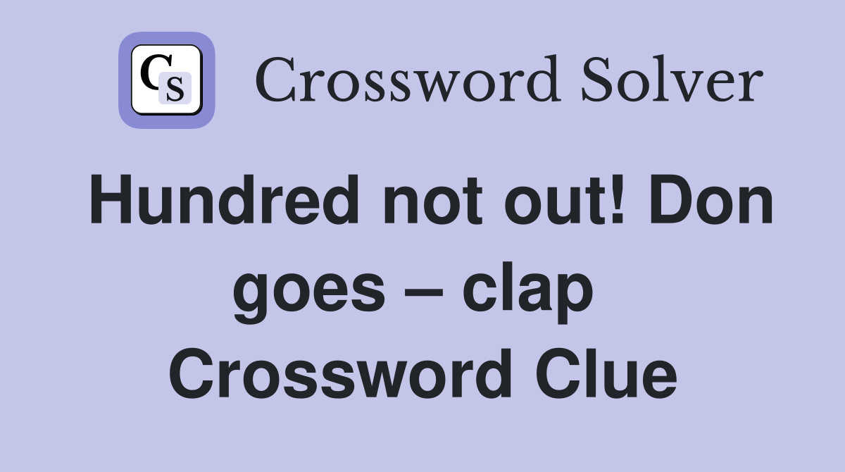 Hundred not out! Don goes – clap  Crossword Clue