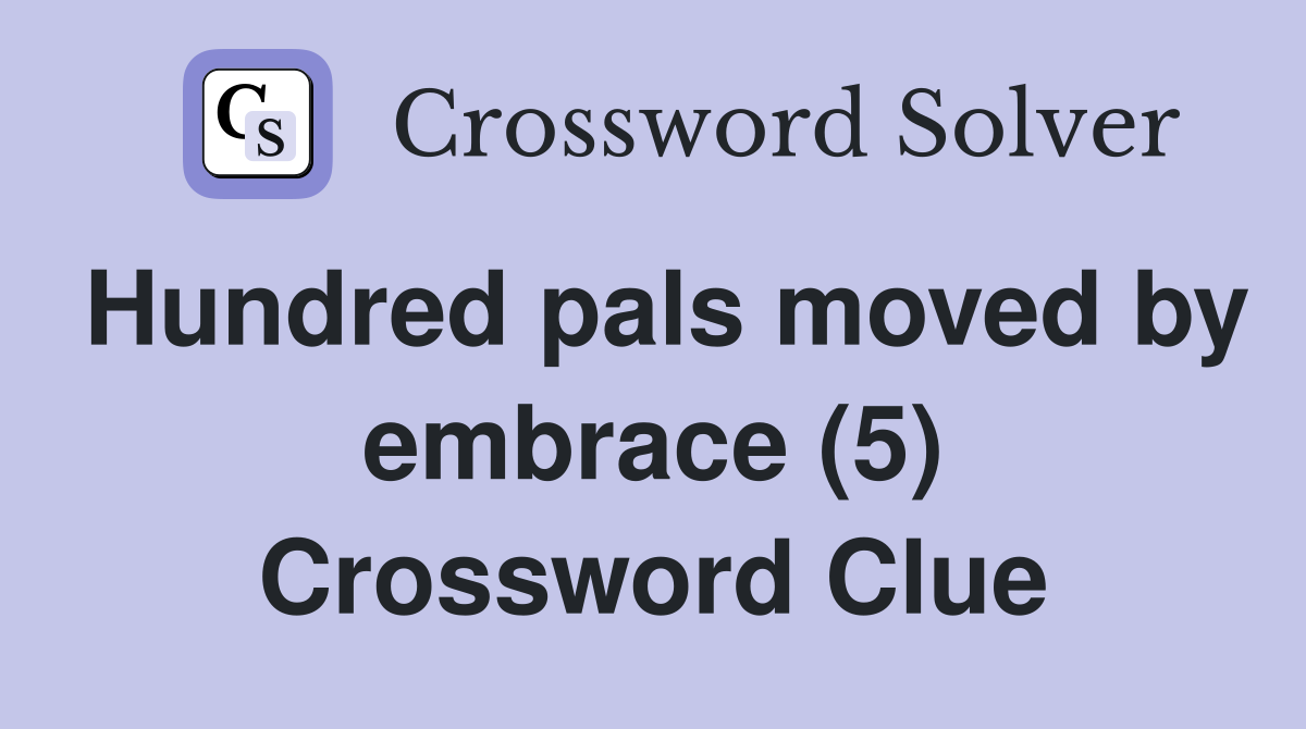 Hundred pals moved by embrace (5) Crossword Clue