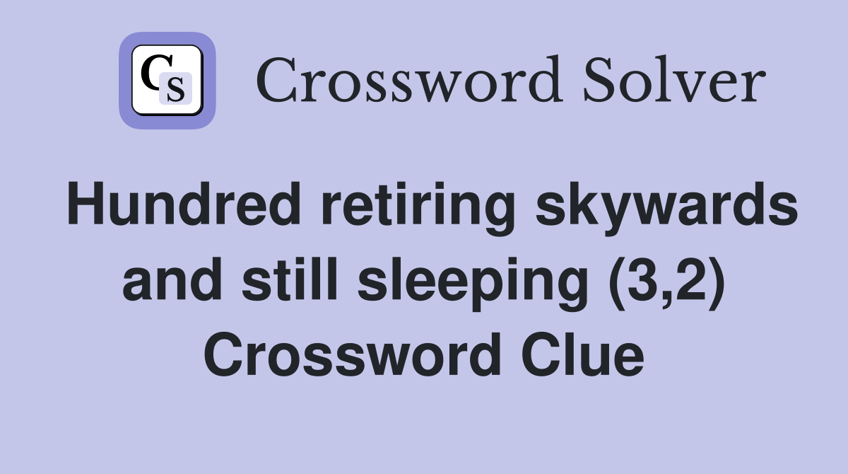 Hundred retiring skywards and still sleeping (3,2) Crossword Clue