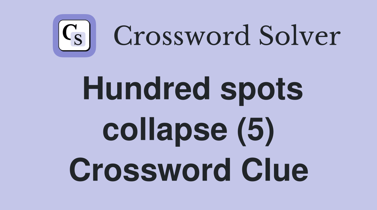 Hundred spots collapse (5) Crossword Clue