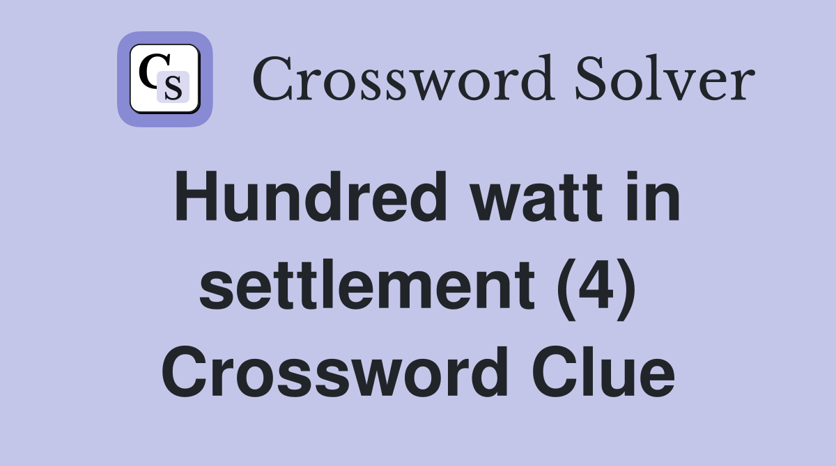 Hundred watt in settlement (4) Crossword Clue