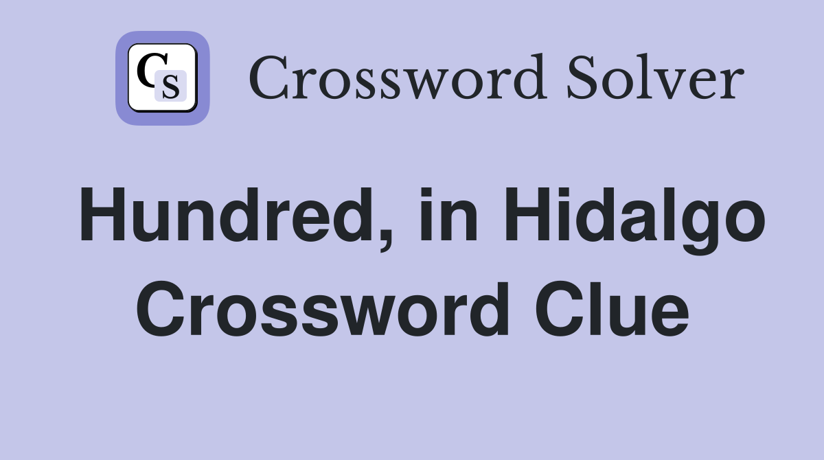 Hundred, in Hidalgo Crossword Clue