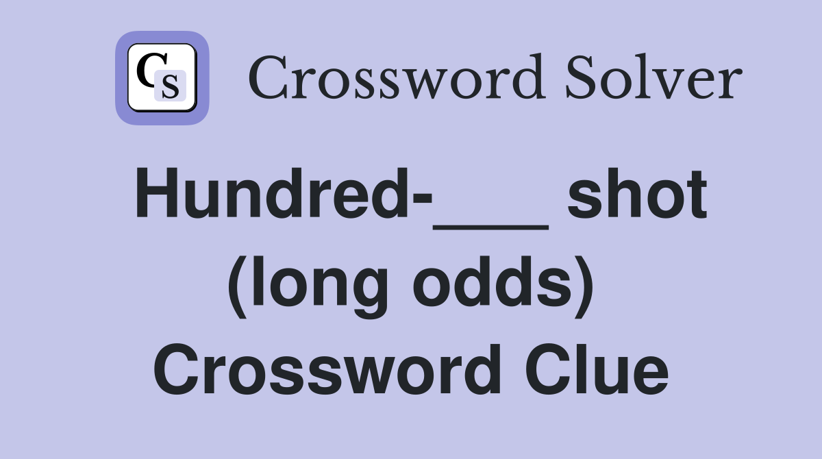 Hundred-___ shot (long odds) Crossword Clue