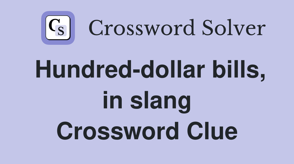 Hundred-dollar bills, in slang Crossword Clue