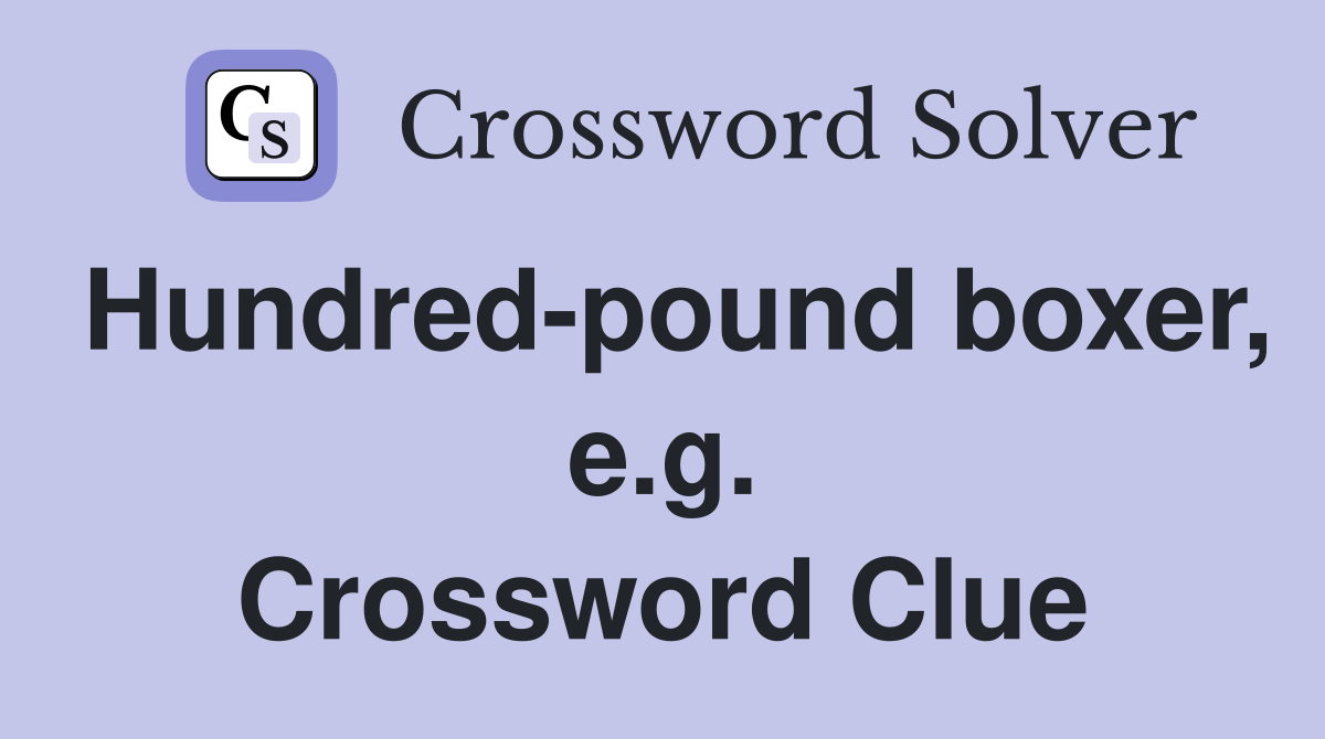Hundred-pound boxer, e.g. Crossword Clue