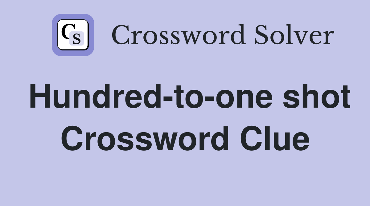 Hundred-to-one shot Crossword Clue