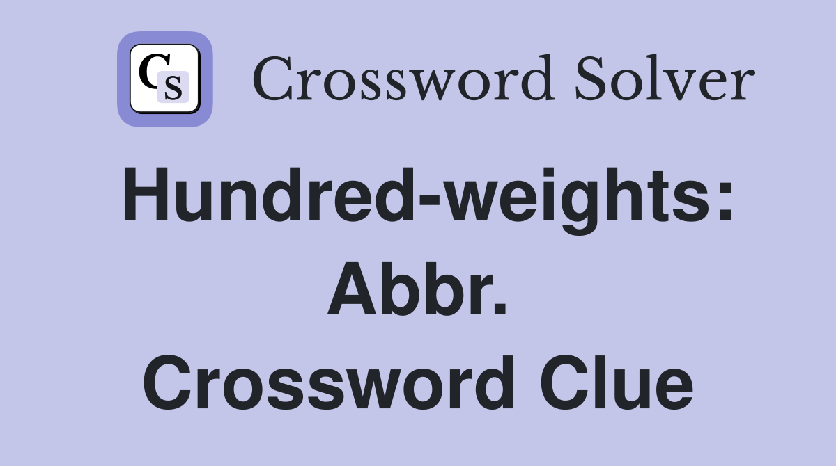 Hundred-weights: Abbr. Crossword Clue
