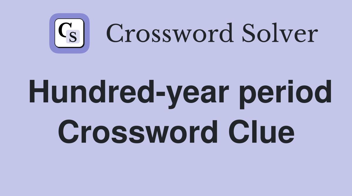 Hundred-year period Crossword Clue