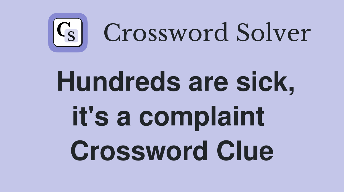 Hundreds are sick, it's a complaint  Crossword Clue