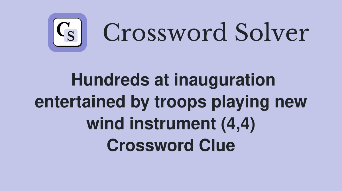 Hundreds at inauguration entertained by troops playing new wind instrument (4,4) Crossword Clue