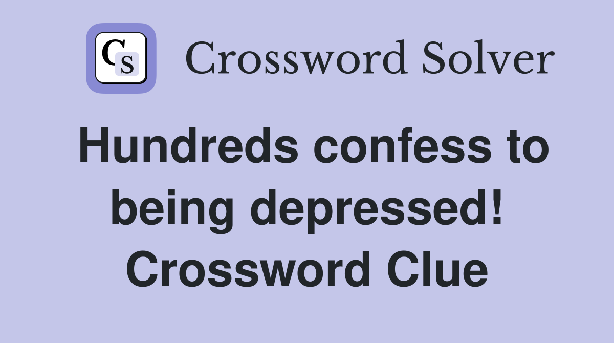 Hundreds confess to being depressed! Crossword Clue