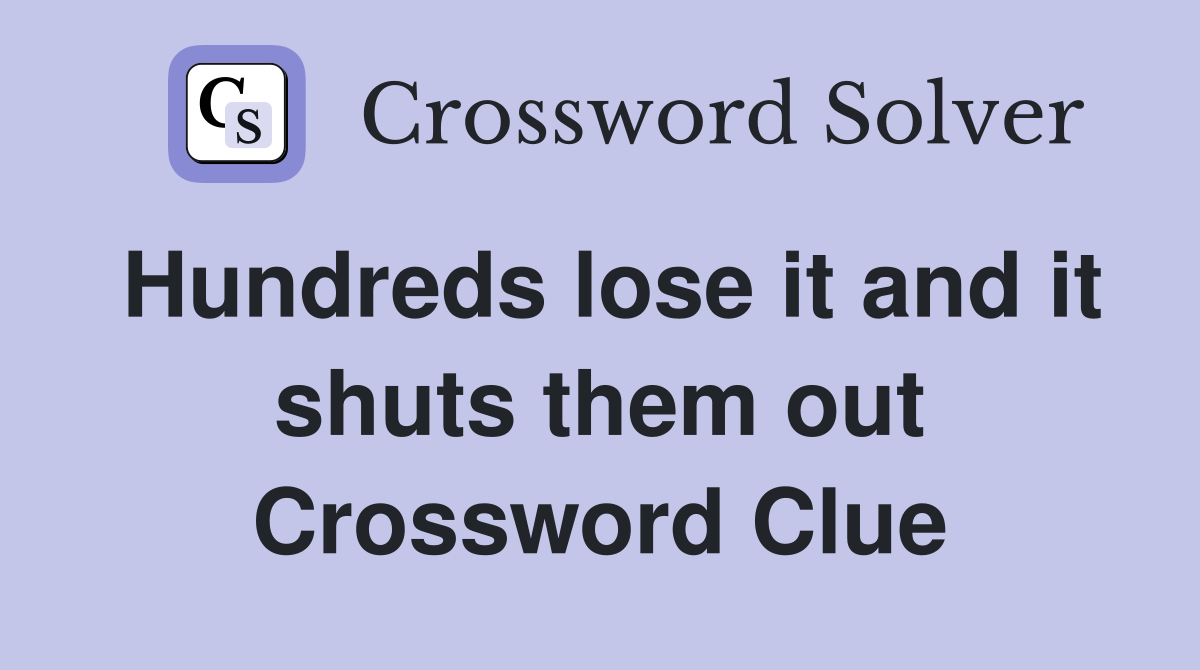 Hundreds lose it and it shuts them out Crossword Clue