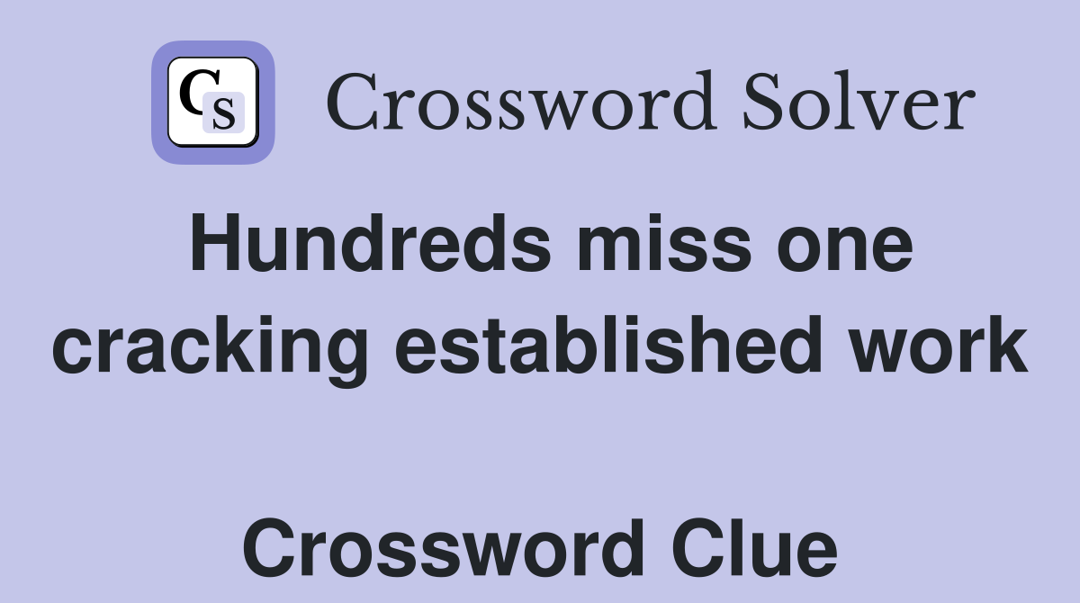 Hundreds miss one cracking established work  Crossword Clue