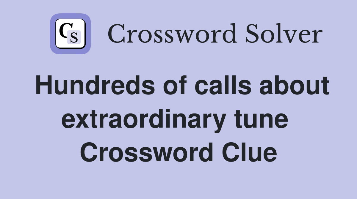 Hundreds of calls about extraordinary tune  Crossword Clue