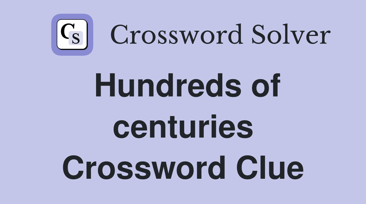 Hundreds of centuries Crossword Clue