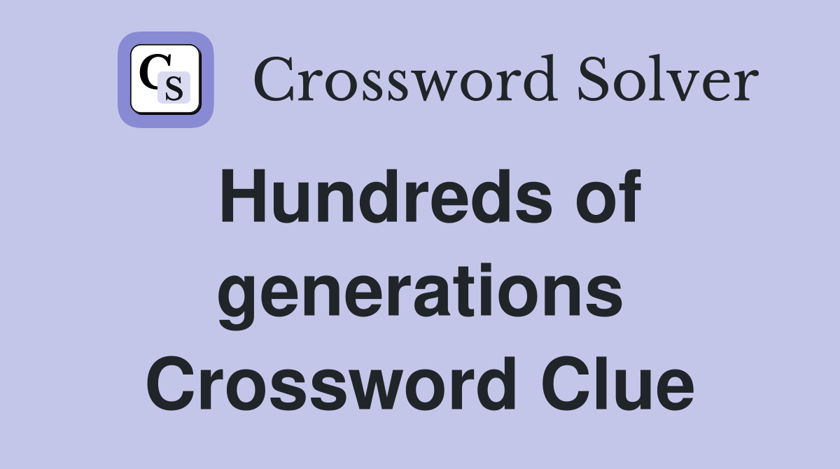 Hundreds of generations Crossword Clue