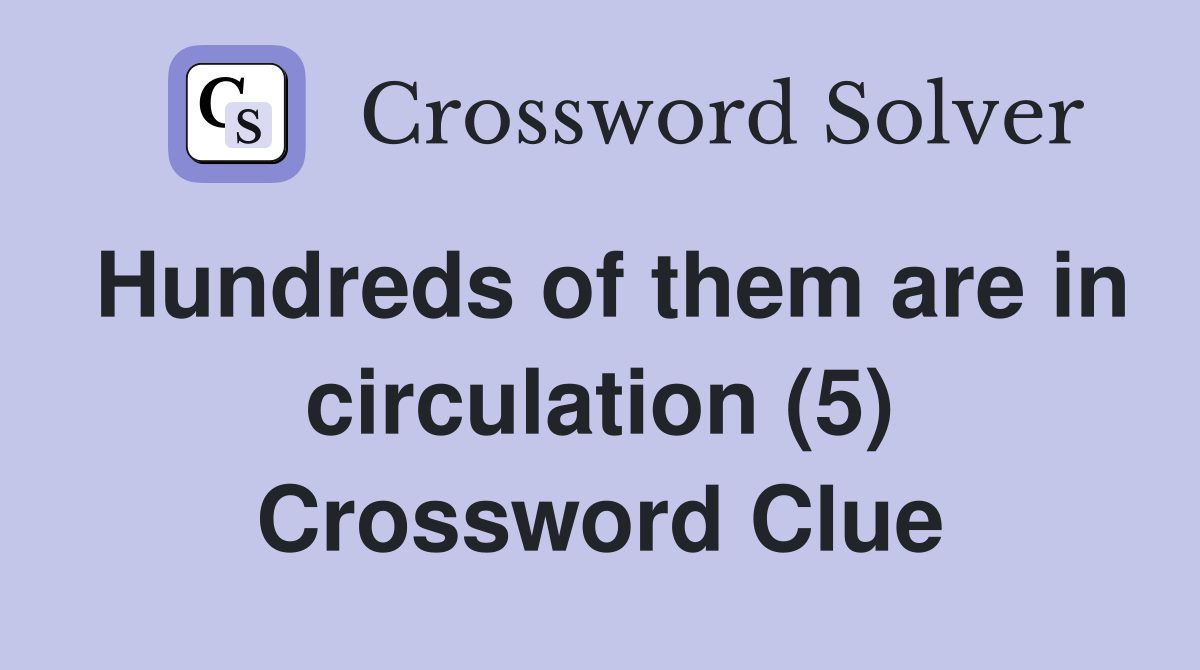 Hundreds of them are in circulation (5) Crossword Clue