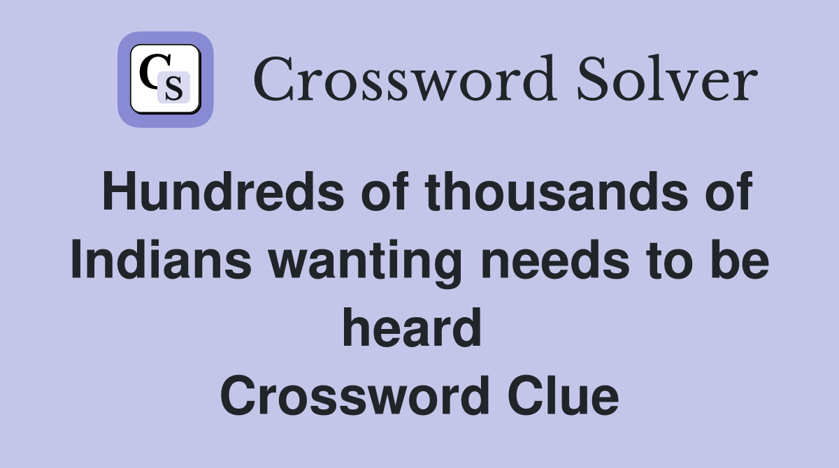 Hundreds of thousands of Indians wanting needs to be heard  Crossword Clue