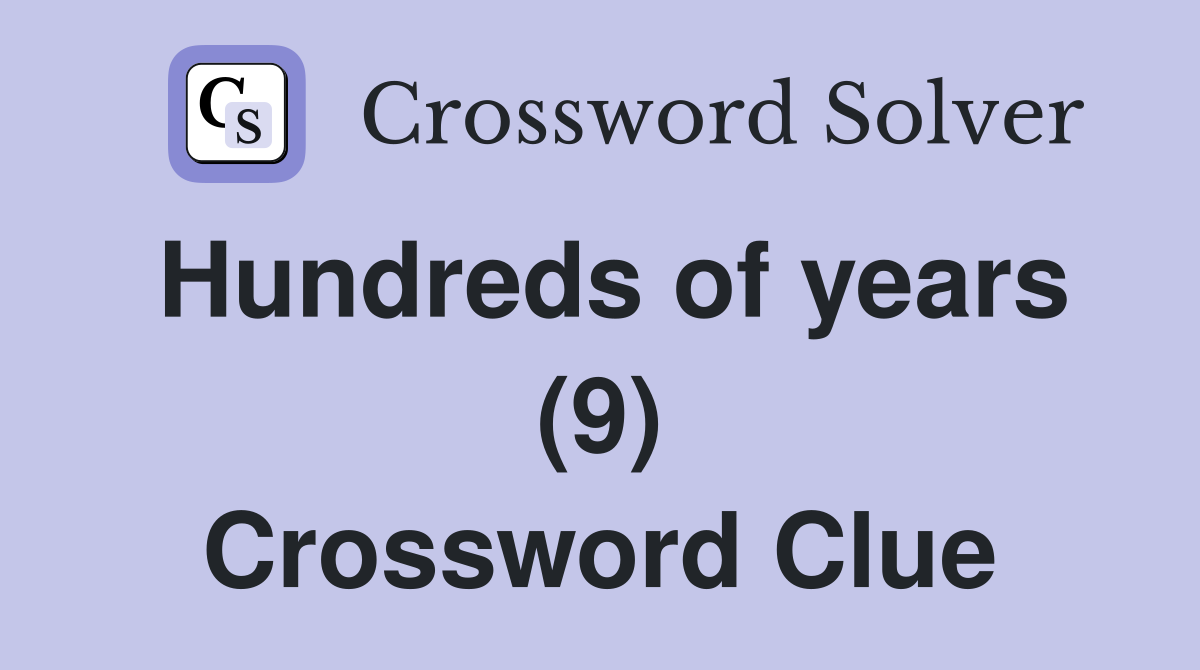 Hundreds of years (9) Crossword Clue