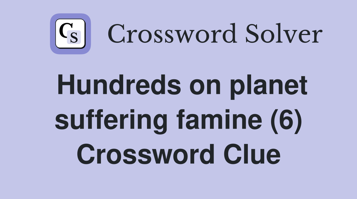 Hundreds on planet suffering famine (6) Crossword Clue