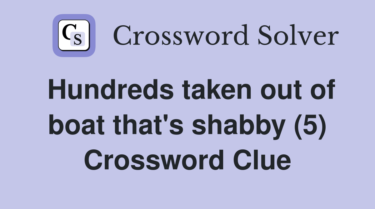 Hundreds taken out of boat that's shabby (5) Crossword Clue