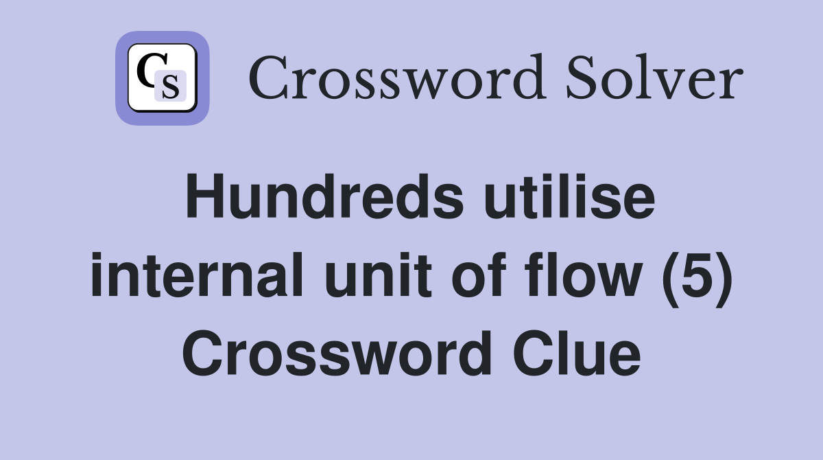 Hundreds utilise internal unit of flow (5) Crossword Clue