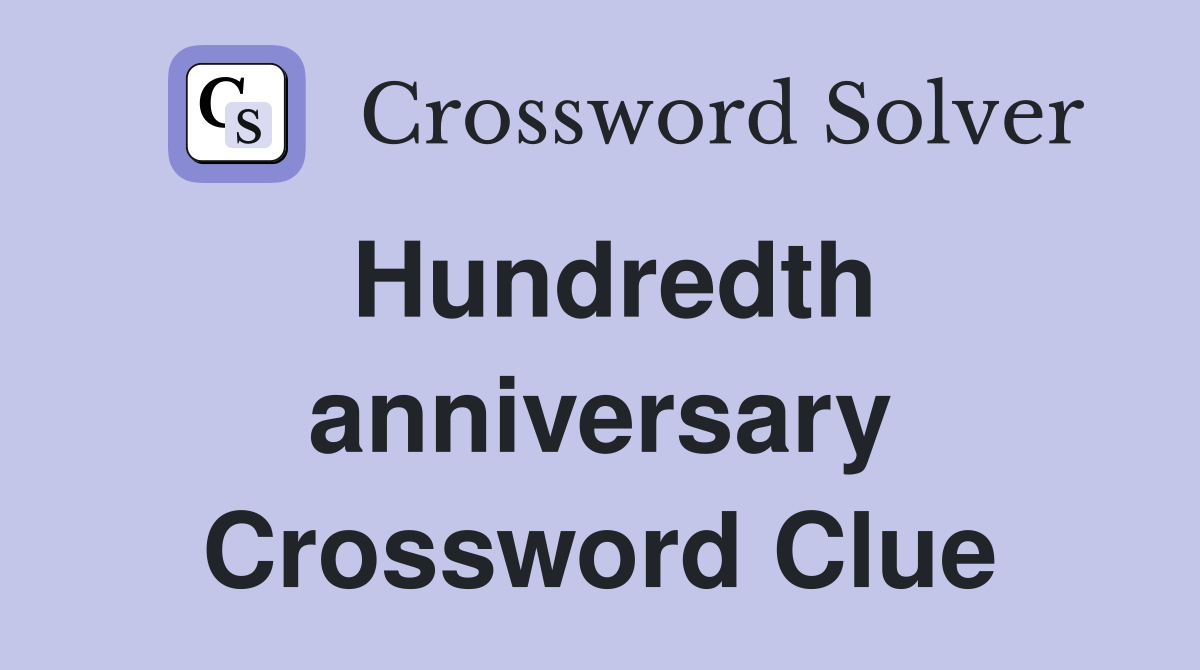 Hundredth anniversary Crossword Clue